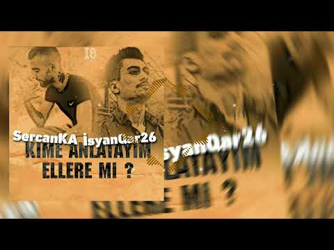Kime Anlatayım Ellere Mi - iSyanQaR26 Ft. SercanKA