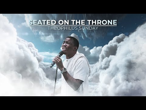 SEATED ON THE THRONE || ASCENSION WORSHIP || Theophilus Sunday