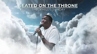 SEATED ON THE THRONE || ASCENSION WORSHIP || Theophilus Sunday