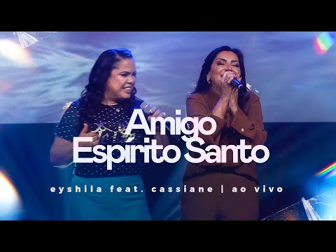 Amigo Espírito Santo - Eyshila e Cassiane (Ao vivo)