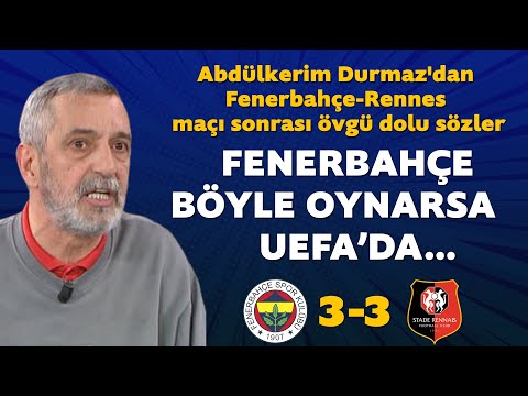 Abdülkerim Durmaz'dan Fenerbahçe-Rennes maçı sonrası övgü dolu sözler