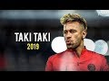 Neymar Jr Taki Taki Skills Goals 2018 2019 HD