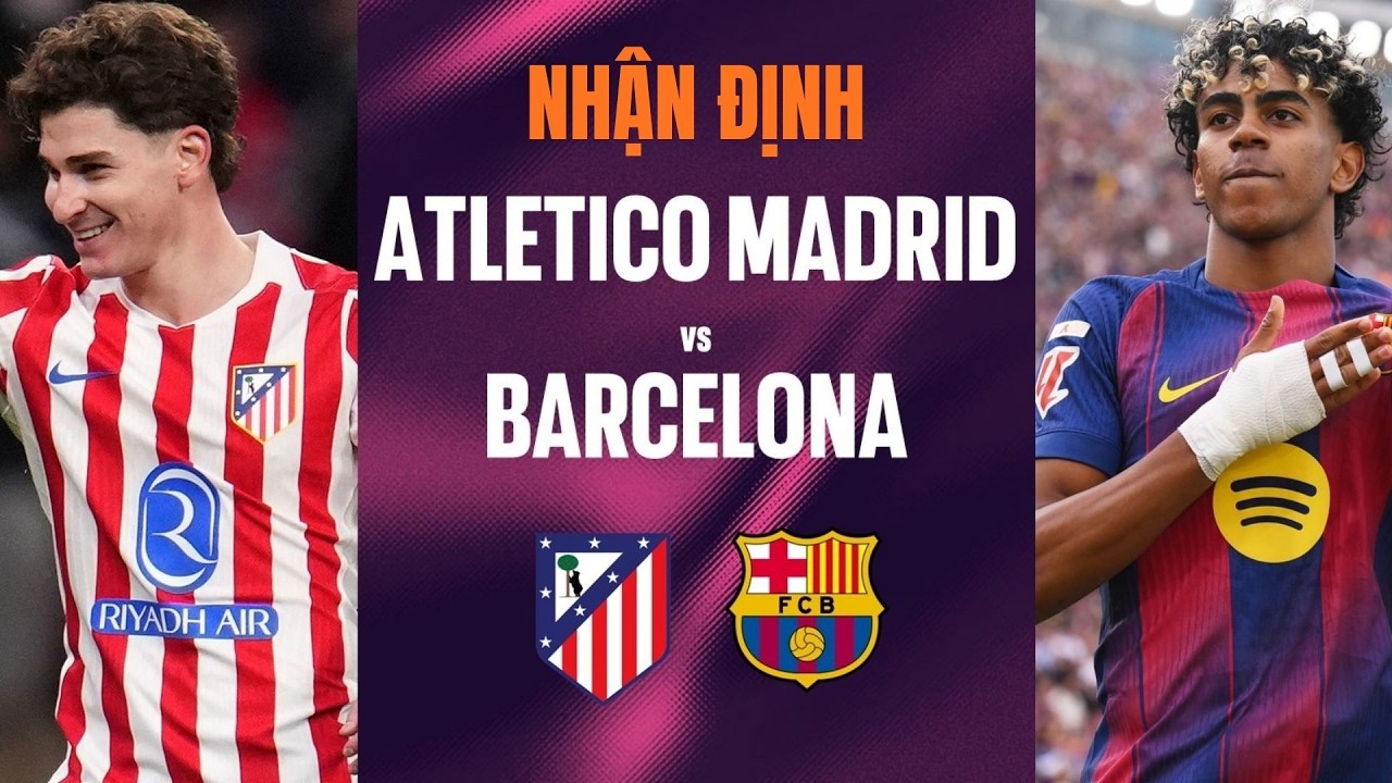 Nhận Định Atletico Madrid vs Barca (2h00 ngày 15/4): NGƯỢC DÒNG NỔI KHÔNG?