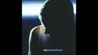 Hothouse Flowers - You Can Love Me Now