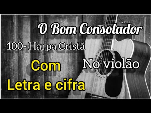 100- Harpa Cristã, O BOM CONSOLADOR (letra e cifra) Voz e violão