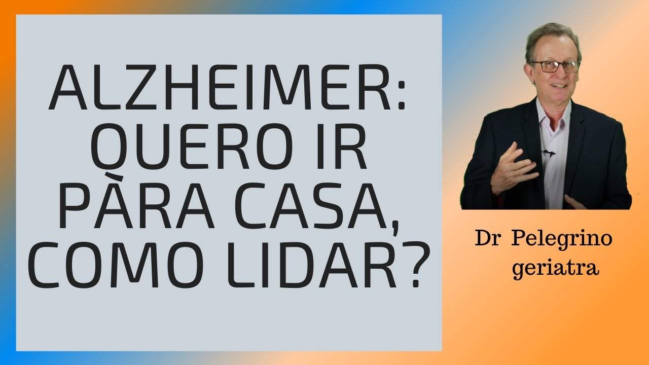 Alzheimer, quero ir embora, quero ir para casa, o que fazer?