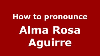 How to pronounce Alma Rosa Aguirre