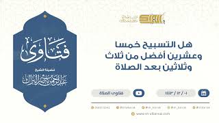 هل التسبيح خمسا وعشرين أفضل من ثلاث وثلاثين بعد الصلاة - للشيخ عبدالرحمن البراك (9475) image