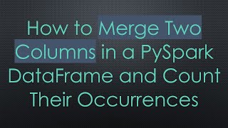 Download the video "How to Merge Two Columns in a PySpark DataFrame and Count Their Occurrences"