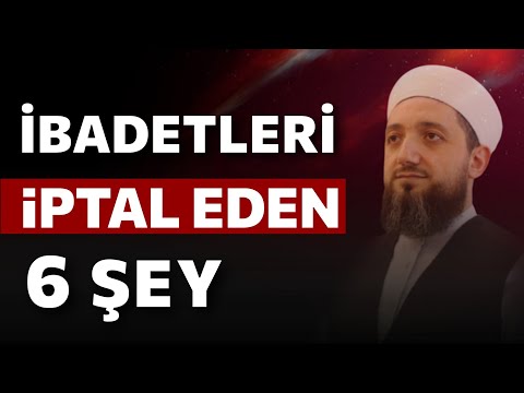 İbadetleri İptal Eden 6 Şey!