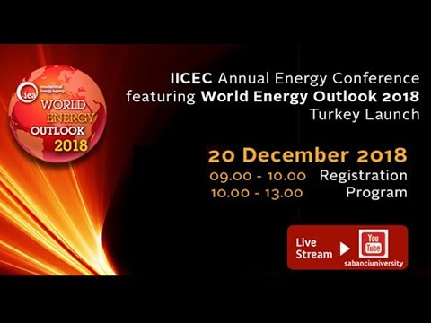 IICEC Annual Energy Conference featuring World Energy Outlook 2018, Turkey Launch, Sabancı Univ.