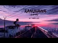 Raanjhanaa Hua Mai Tera Lo Fi Music LoFi