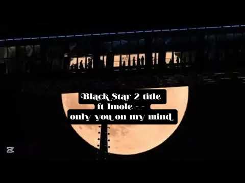 Black Star 2 title ft Imole -_- only you on my mind 
