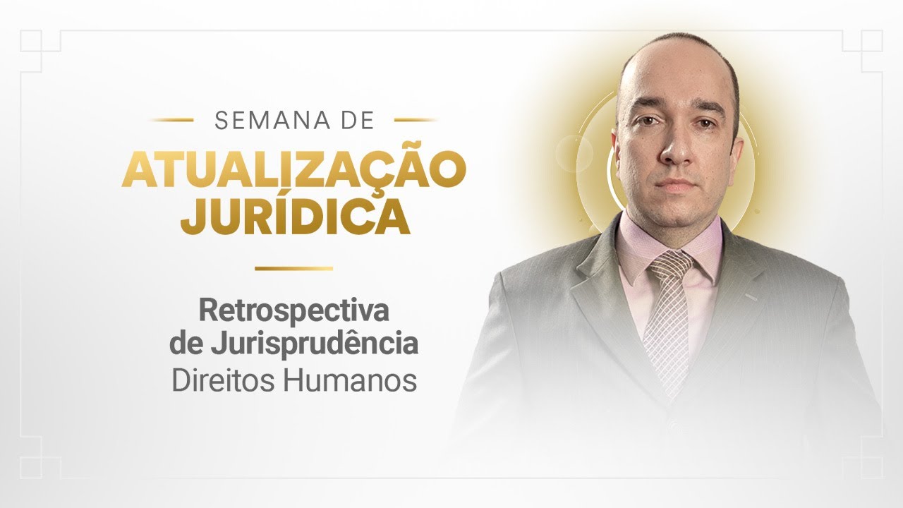 Retrospectiva de Jurisprudência - Direitos Humanos