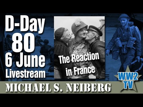 DDay 80 - 6 June Livestream - The Reaction in France (with Michael S. Neiberg)