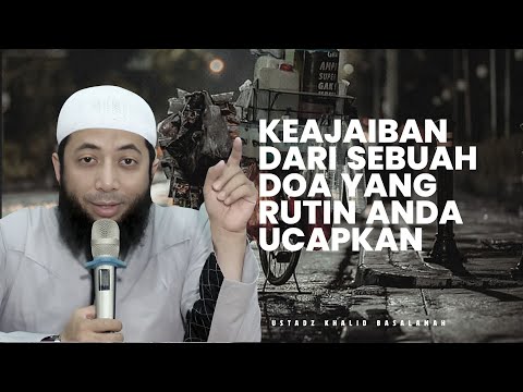 KEAJAIBAN DARI SEBUAH DOA YANG ANTUM UCAPKAN SETIAP HARI - Ustadz Khalid Basalamah