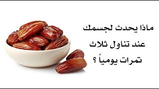 ماذا يحدث لجسمك عند تناول ثلاث تمرات يومياً ؟ ماذا يحدث لجسمك عند تناول ثلاث تمرات يومياً ؟