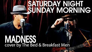 Saturday Night Sunday Morning - Madness Cover by The Bed &amp; Breakfast Men
