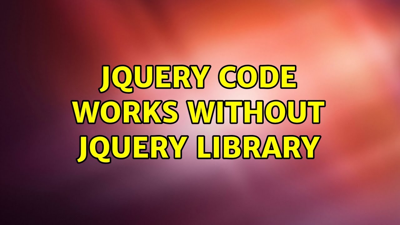 jQuery code works without jQuery library (4 Solutions!!)