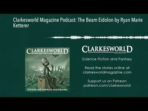 Clarkesworld Magazine Podcast: The Beam Eidolon by Ryan Marie Ketterer