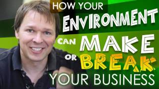 How Your Environment Can Make Or Break Your Business!