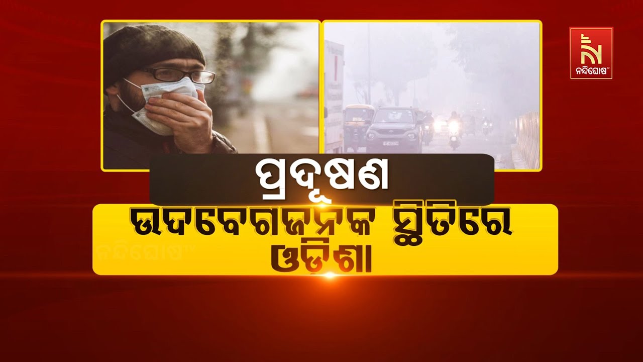 🔴 Live | ପ୍ରଦୂଷଣ: ଉଦବେଗ ଜନକ ସ୍ଥିତିରେ ଓଡ଼ିଶା