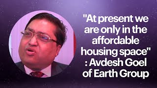 At present we are only in the affordable housing space : Avdesh Goel of Earth Group  image