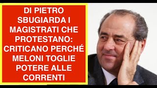 DI PIETRO SBUGIARDA I MAGISTRATI CHE PROTESTANO: CRITICANO PERCHÉ MELONI TOGLIE POTERE ALLE CORRENT