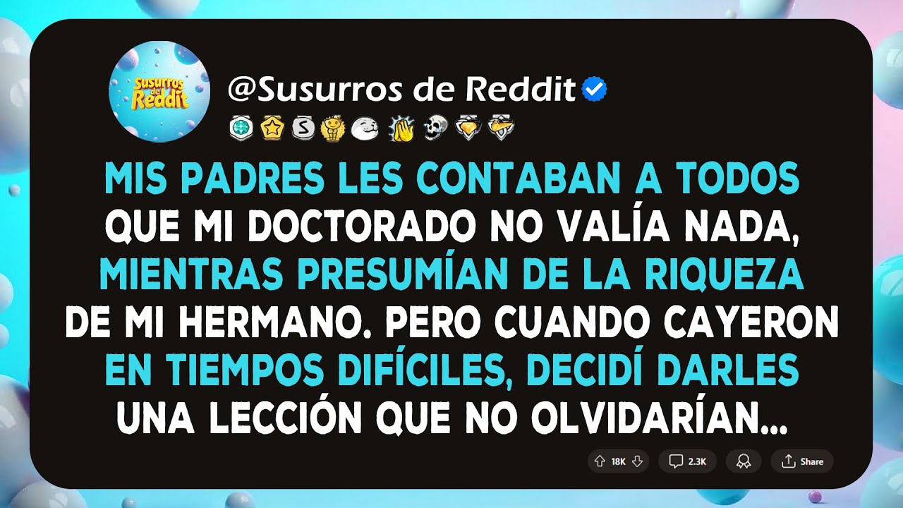 Mis padres les contaban a todos que mi doctorado no valia nada mientras presumian de la riqueza de..