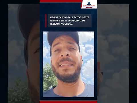 Reportan 14 fallecidos en Mayarí, Holguín