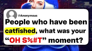 People who have been catfished, what was your "OH S%#T" moment?