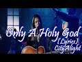 Only A Holy God - CityAlight - Lyric video.