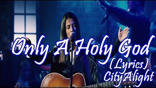 Only A Holy God - CityAlight - Lyric video.