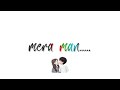 Mera Mann Kyun Tumhe Chahe Lyrics Whatsapp Status