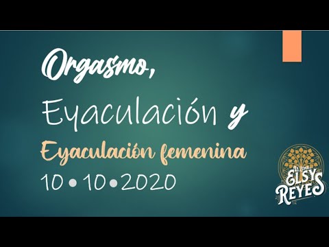 Orgasmos, Eyaculación y Eyaculación Femenina. CONFERENCIA DE REGALO.