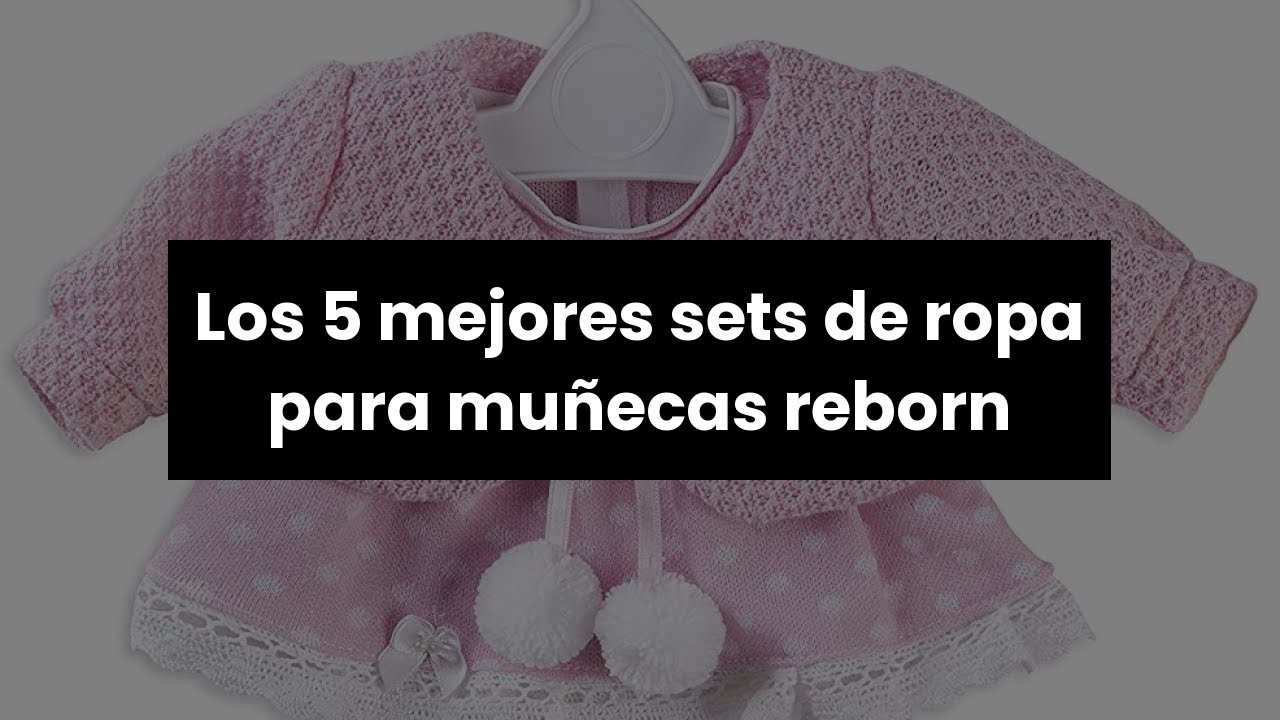 ROPA MUÑECA REBORN: Los 5 mejores sets de ropa para muñecas reborn