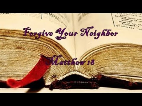 Forgiving Your Neighbor - Matthew 18