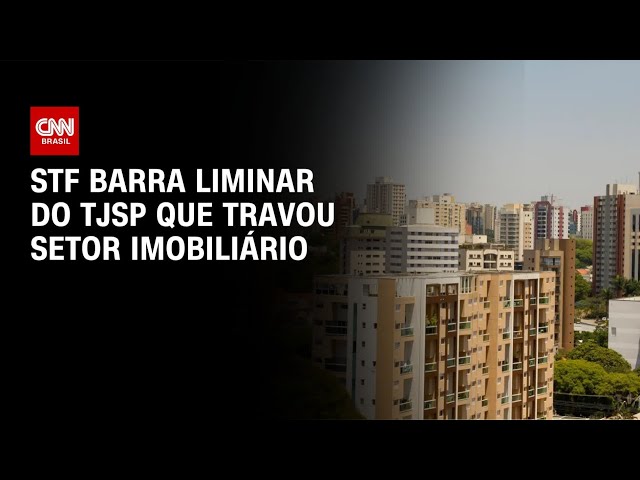 STF barra liminar do TJSP que travou setor imobiliário na capital paulista | AGORA CNN