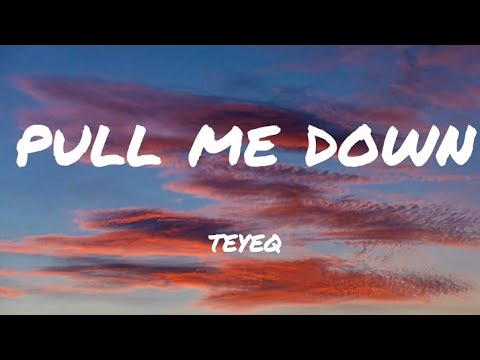 Pull me down - Teyeq ( lyrics )