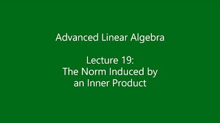 Advanced Linear Algebra - Lecture 19: The Norm Induced by an Inner Product