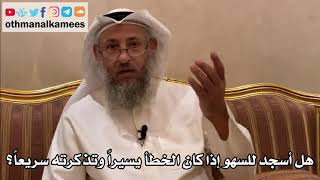 272 - هل أسجد للسهو إذا كان الخطأ يسيراً وتذكرته سريعاً؟ - عثمان الخميس