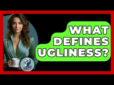 What Defines Ugliness? - Philosophy Beyond