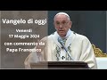 Vangelo di Oggi - Venerdi 17 Maggio 2024 con commento da Papa Francesco