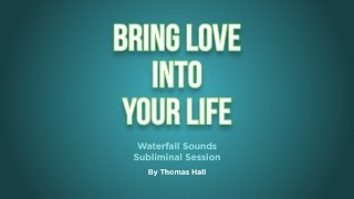 Bring Love Into Your Life - Waterfall Sounds Subliminal Session - By Thomas Hall