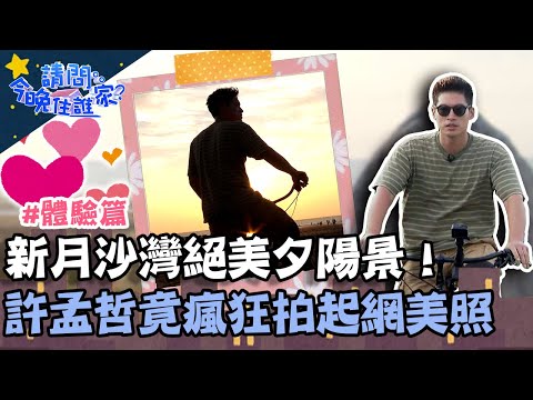 新月沙灣絕美夕陽景！黃鐙輝許孟哲少女心大發！瘋狂拍起網美照？【請問 今晚住誰家】體驗篇 20220823 EP600 Part3 黃鐙輝 許孟哲