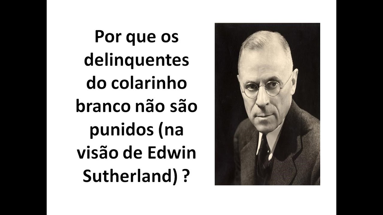 Por que os delinquentes do colarinho branco não são punidos (na visão de Edwin Sutherland) ?