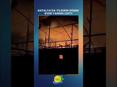 Antalya'da yıldırım düşen evde yangın çıktı!