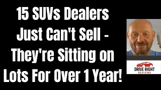 15 SUVs Dealers Just Can't Sell - They've Been Sitting on Lots for Over 1 Year!