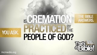 That’s in the Bible – Is Cremation Practiced by the People of God?