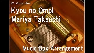 Kyou no Omoi/Mariya Takeuchi [Music Box]